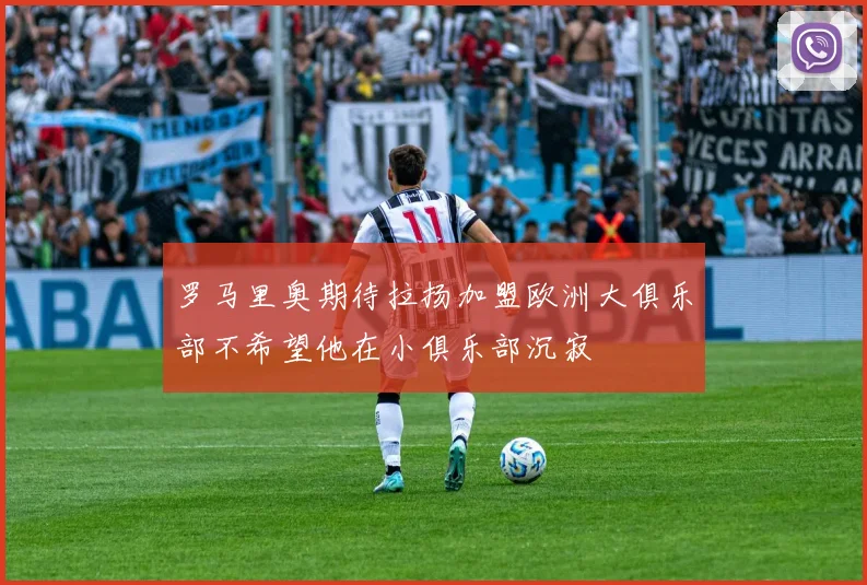 罗马里奥期待拉扬加盟欧洲大俱乐部不希望他在小俱乐部沉寂